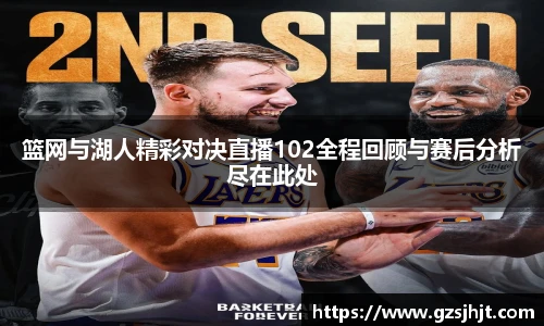 beats365篮网与湖人精彩对决直播102全程回顾与赛后分析尽在此处