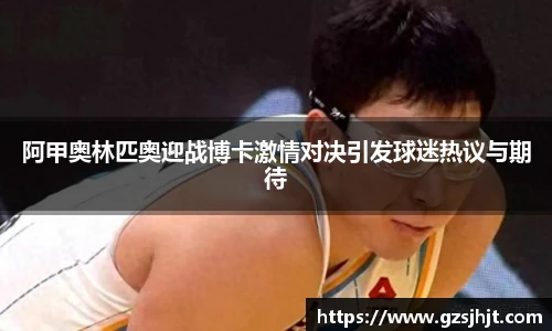 阿甲奥林匹奥迎战博卡激情对决引发球迷热议与期待