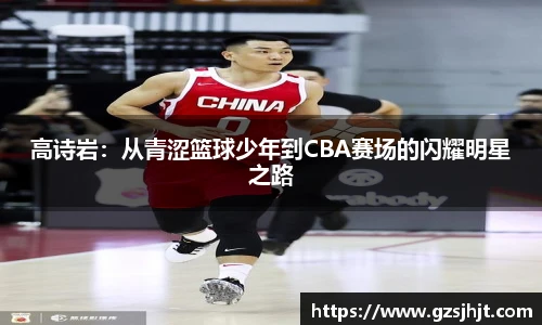 高诗岩：从青涩篮球少年到CBA赛场的闪耀明星之路